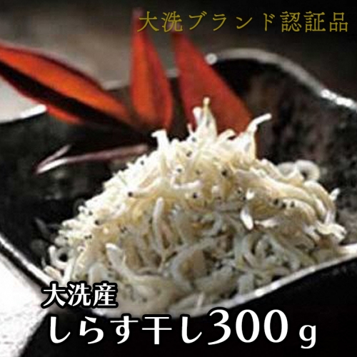 大洗ブランド認証品 しらす干し 300g 大洗産 冷凍 茨城 国産 しらす 124958 - 茨城県大洗町